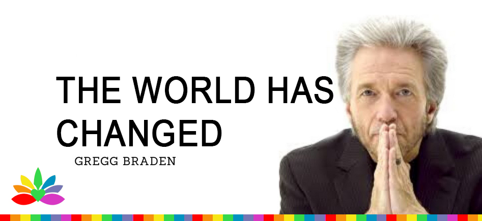 Gregg Braden - the world has changed